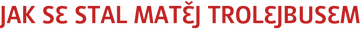 JAK SE STAL MATĚJ TROLEJBUSEM